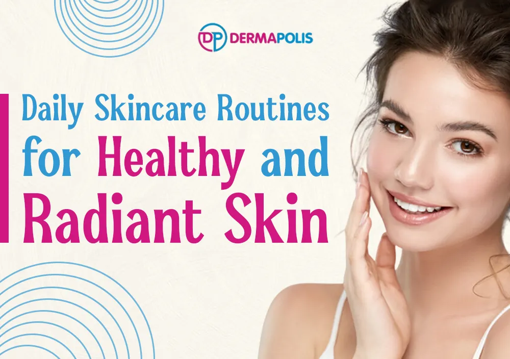 Daily Skincare Routines for Healthy and Radiant Skin